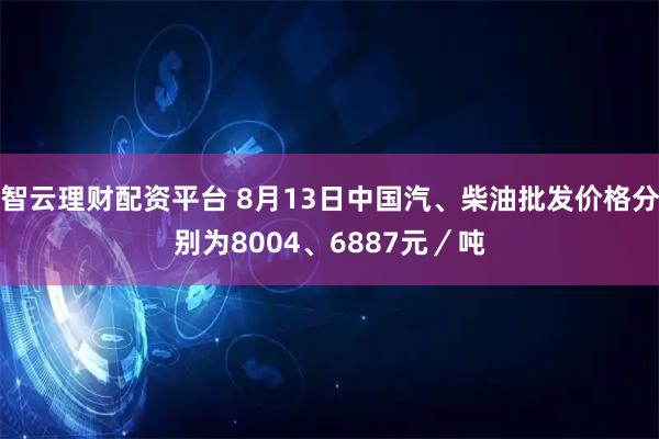 智云理财配资平台 8月13日中国汽、柴油批发价格分别为8004、6887元／吨